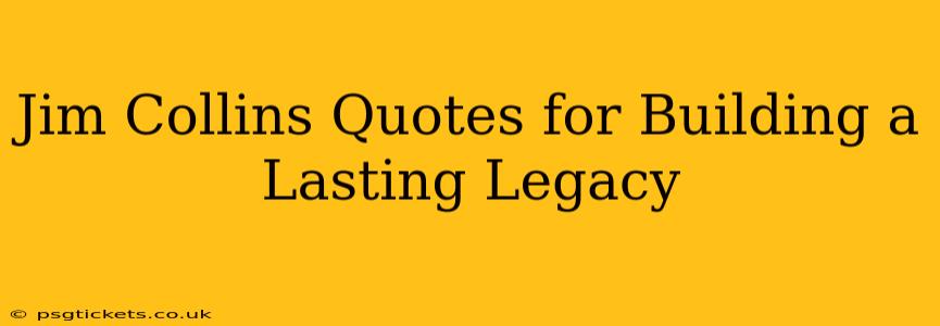 Jim Collins Quotes for Building a Lasting Legacy