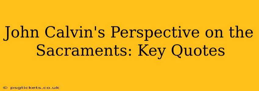 John Calvin's Perspective on the Sacraments: Key Quotes