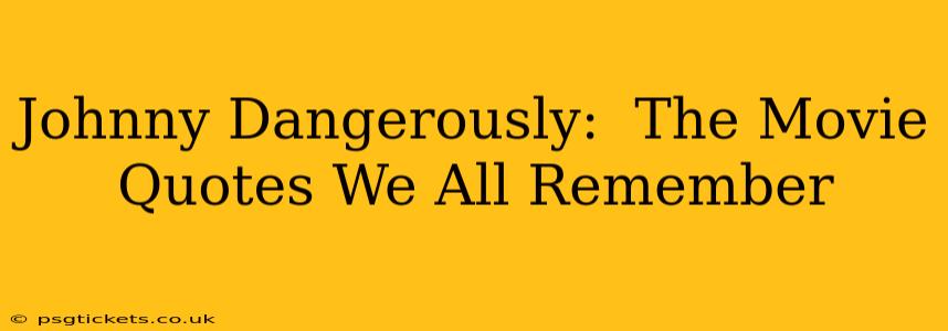 Johnny Dangerously:  The Movie Quotes We All Remember