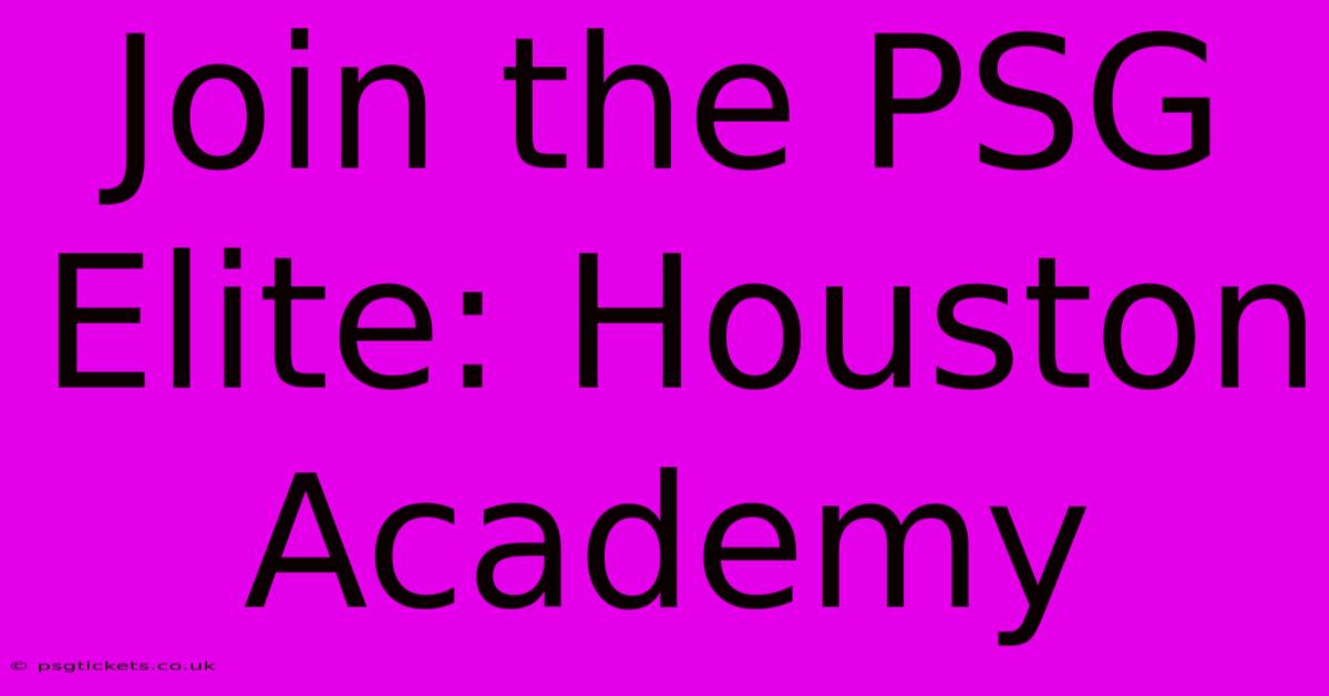 Join The PSG Elite: Houston Academy