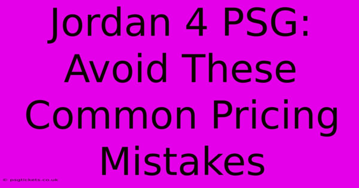 Jordan 4 PSG:  Avoid These Common Pricing Mistakes