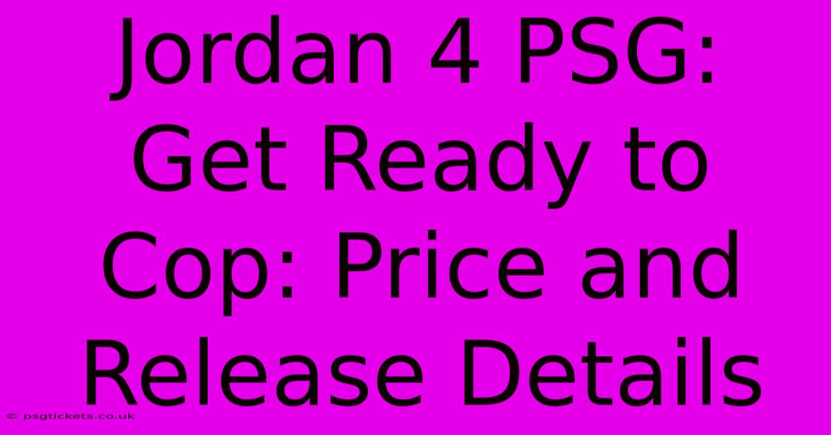 Jordan 4 PSG:  Get Ready To Cop: Price And Release Details