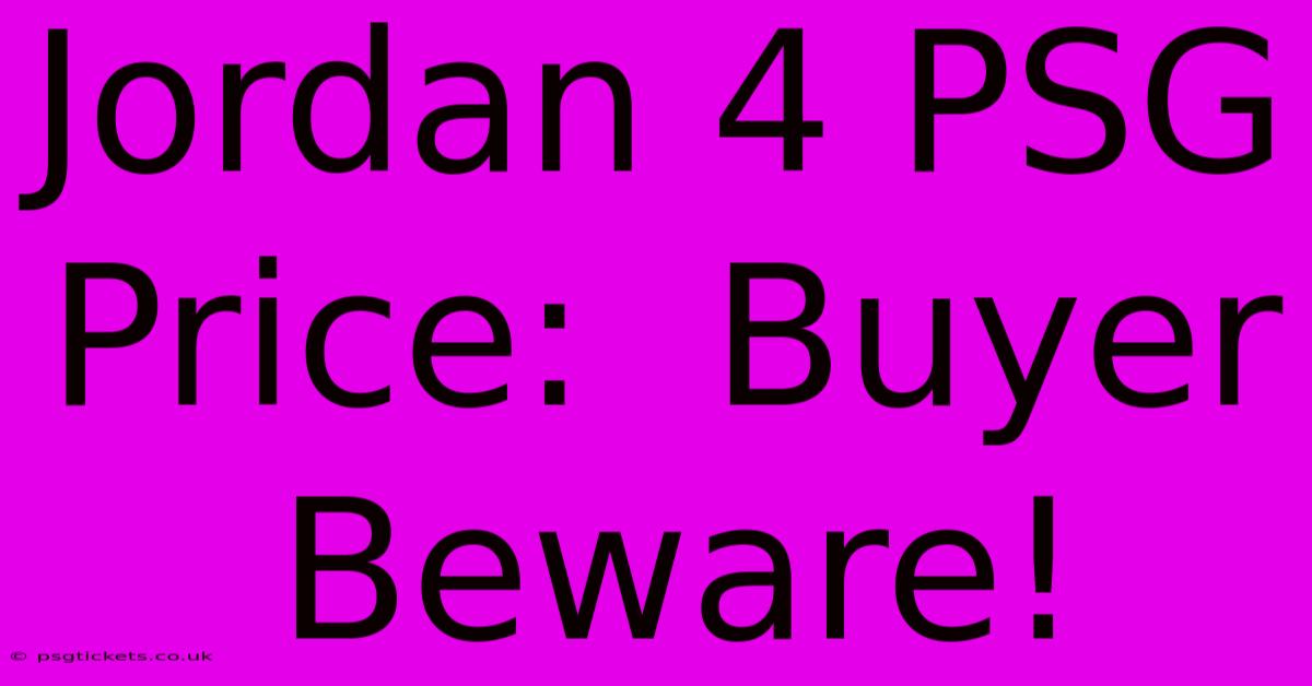 Jordan 4 PSG Price:  Buyer Beware!