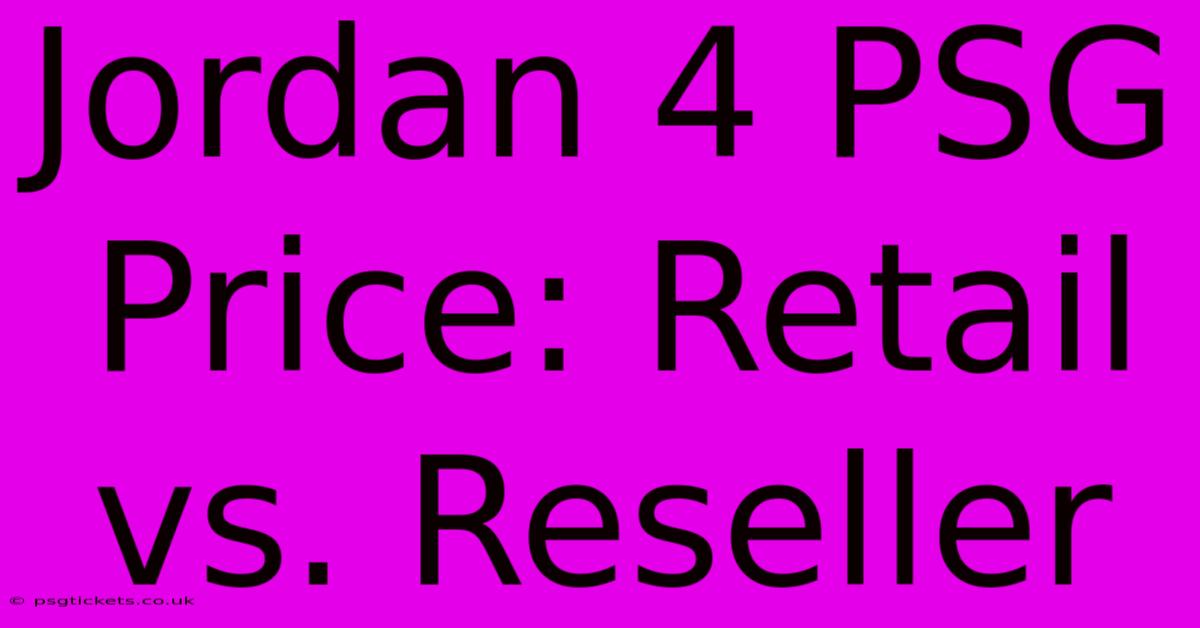 Jordan 4 PSG Price: Retail Vs. Reseller