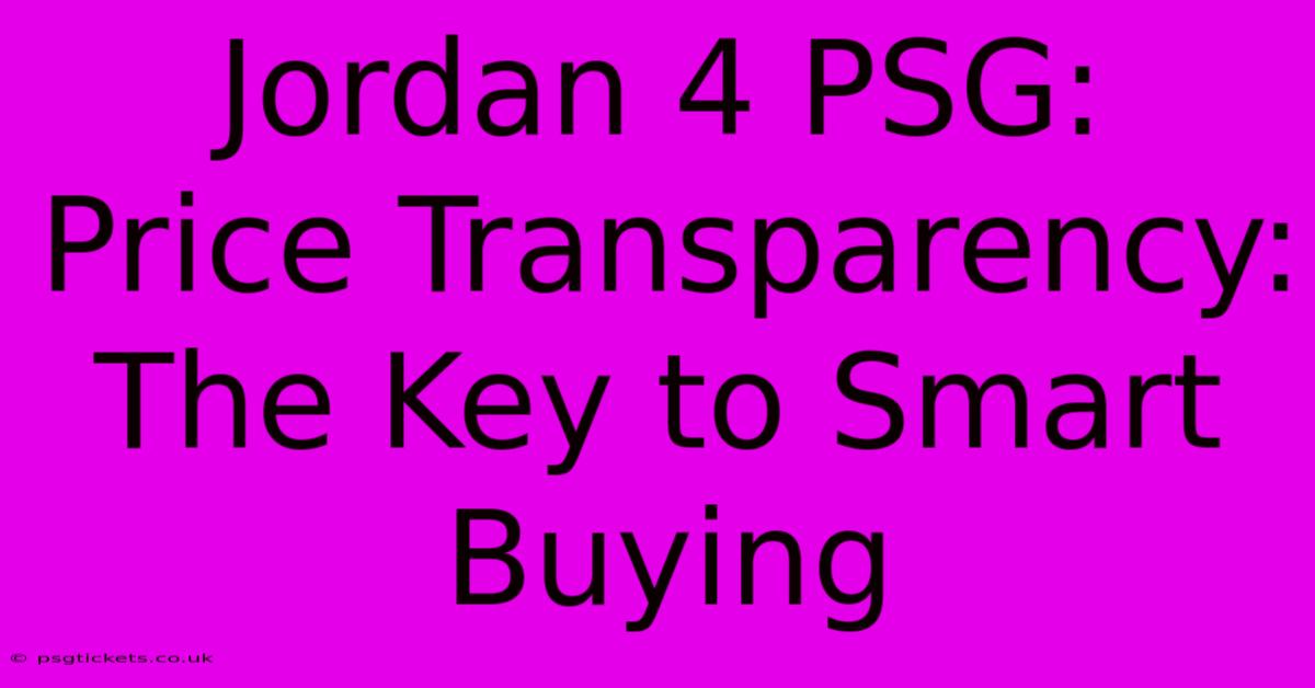 Jordan 4 PSG:  Price Transparency: The Key To Smart Buying