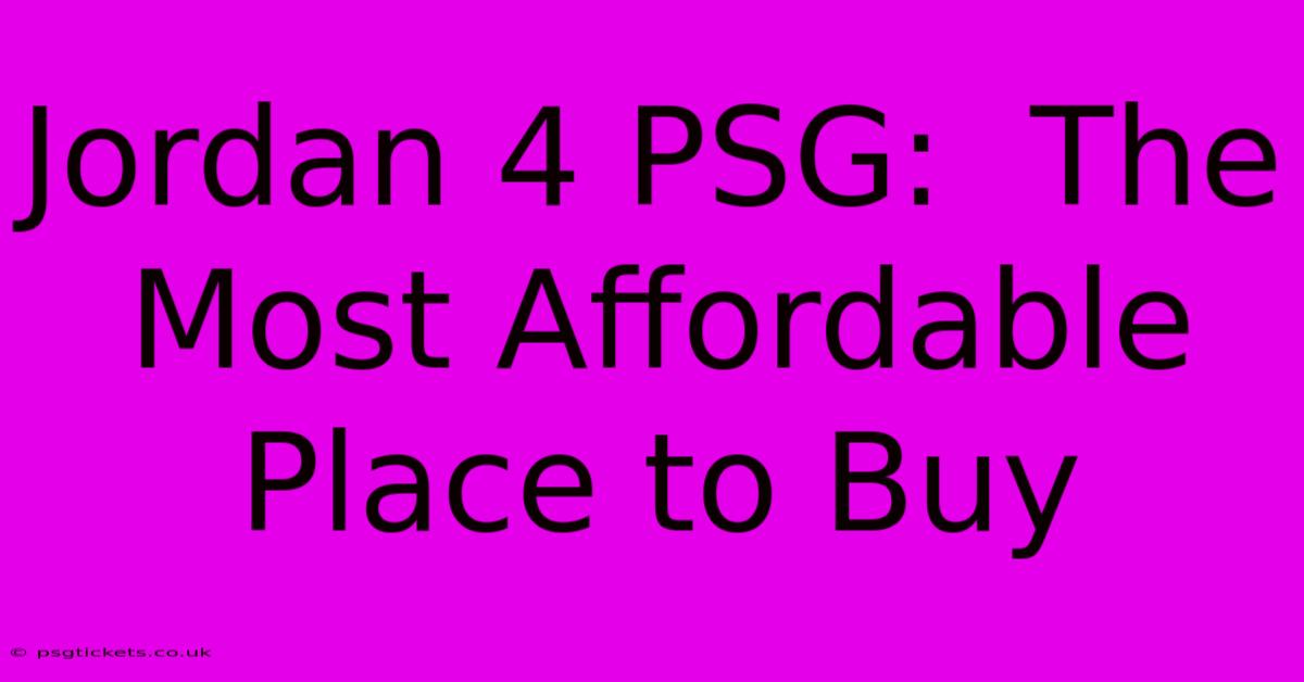 Jordan 4 PSG:  The Most Affordable Place To Buy