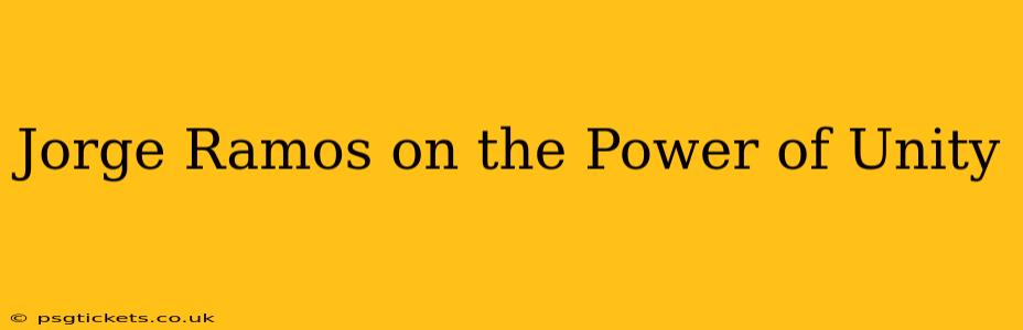 Jorge Ramos on the Power of Unity