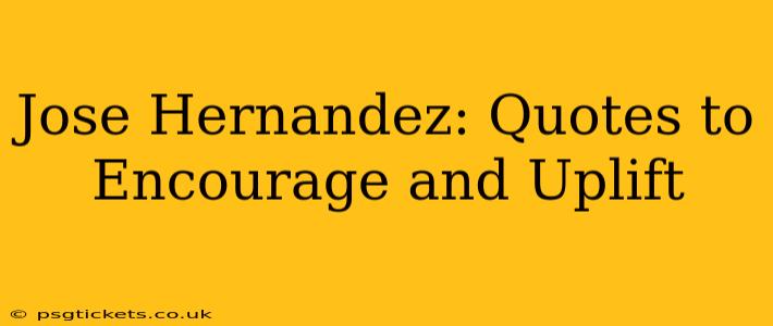Jose Hernandez: Quotes to Encourage and Uplift