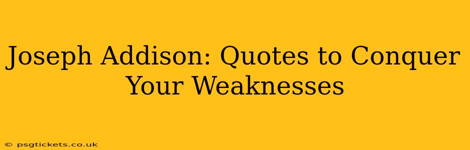 Joseph Addison: Quotes to Conquer Your Weaknesses