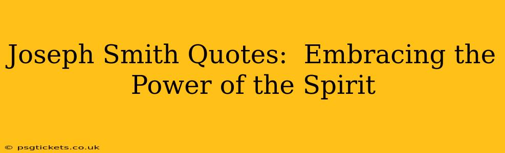 Joseph Smith Quotes:  Embracing the Power of the Spirit