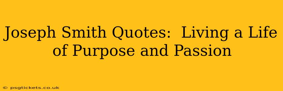 Joseph Smith Quotes:  Living a Life of Purpose and Passion