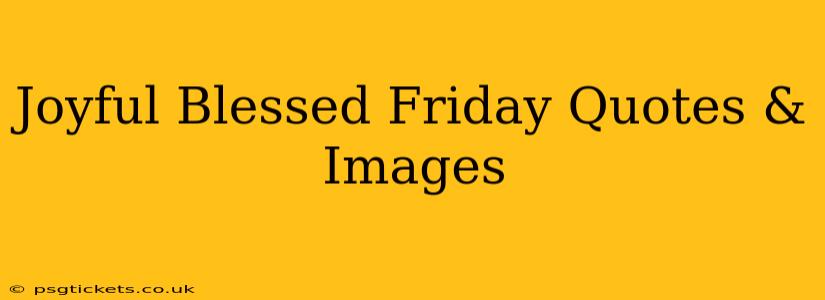 Joyful Blessed Friday Quotes & Images
