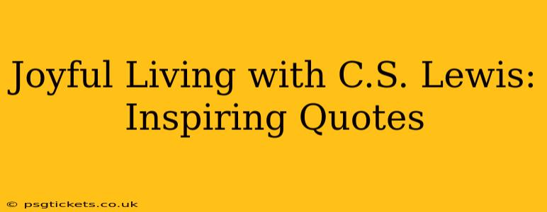 Joyful Living with C.S. Lewis: Inspiring Quotes