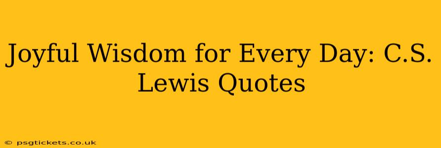 Joyful Wisdom for Every Day: C.S. Lewis Quotes