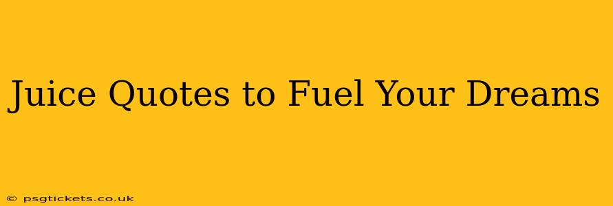 Juice Quotes to Fuel Your Dreams