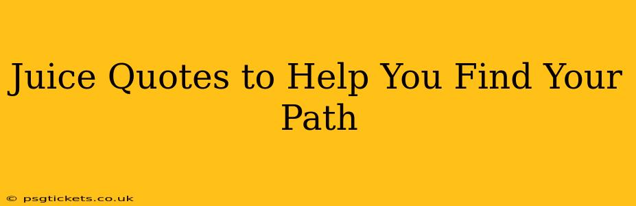 Juice Quotes to Help You Find Your Path