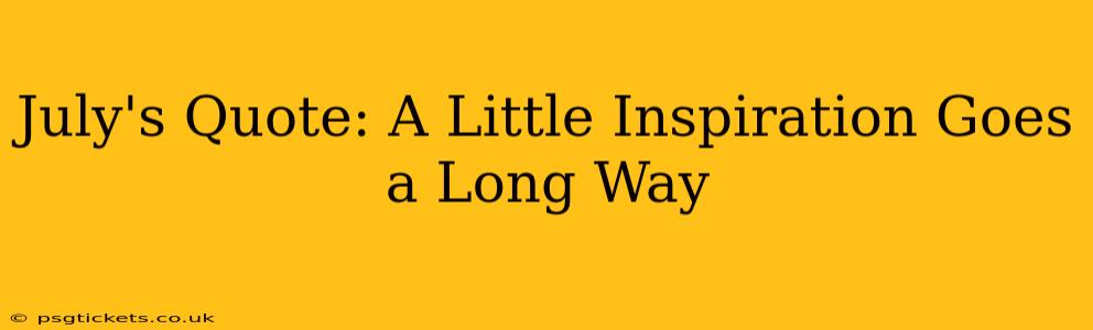 July's Quote: A Little Inspiration Goes a Long Way