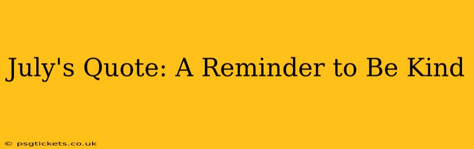 July's Quote: A Reminder to Be Kind
