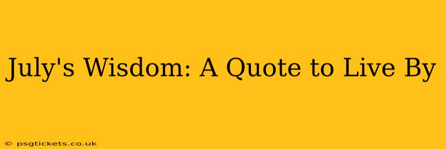 July's Wisdom: A Quote to Live By