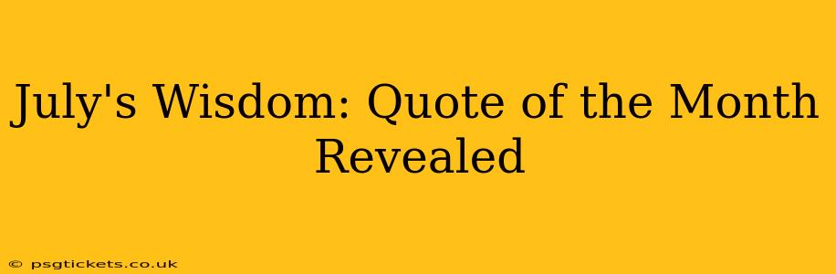 July's Wisdom: Quote of the Month Revealed
