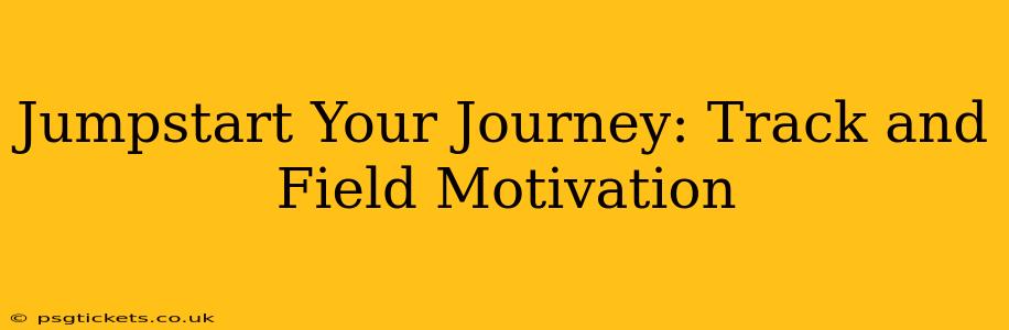 Jumpstart Your Journey: Track and Field Motivation