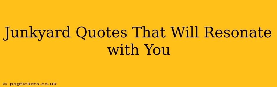 Junkyard Quotes That Will Resonate with You
