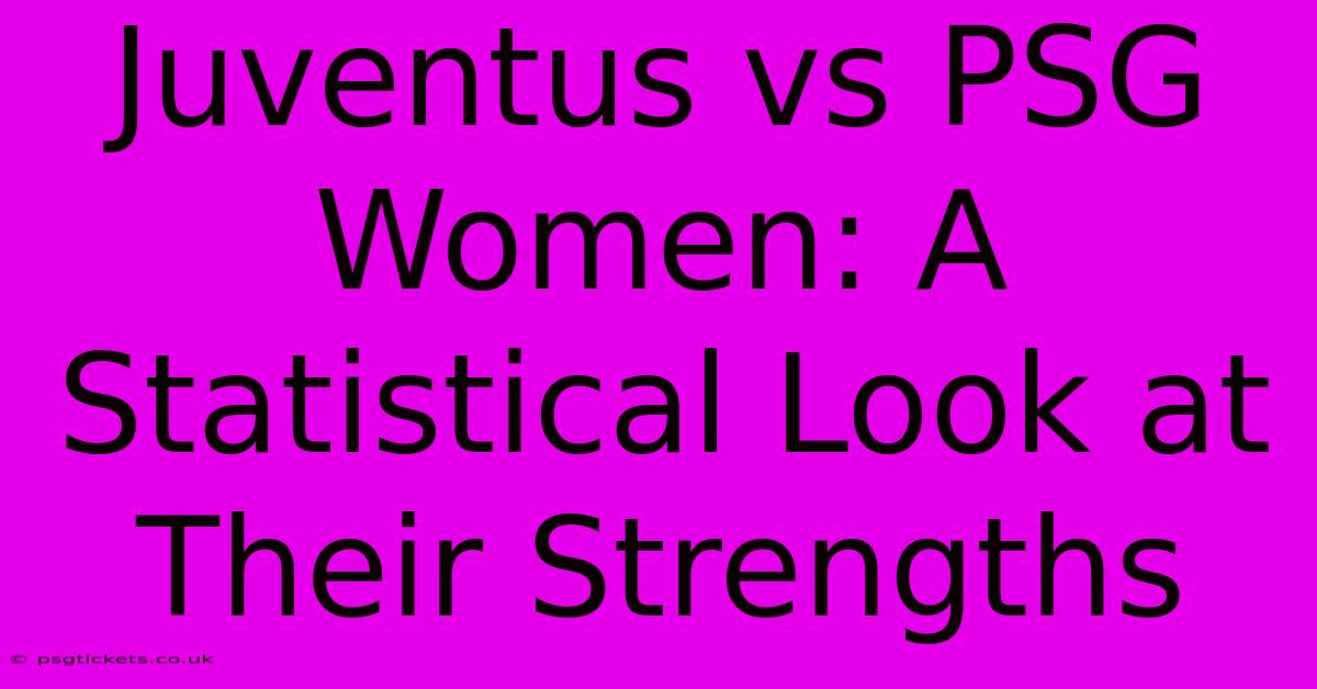 Juventus Vs PSG Women: A Statistical Look At Their Strengths