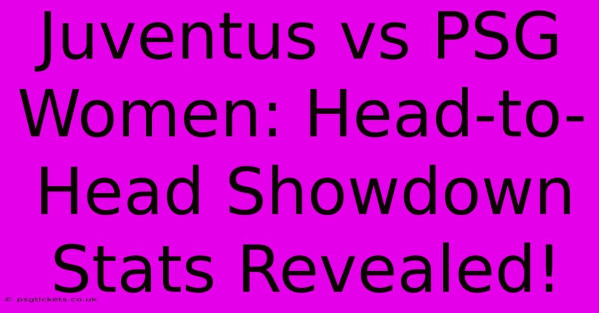 Juventus Vs PSG Women: Head-to-Head Showdown Stats Revealed!