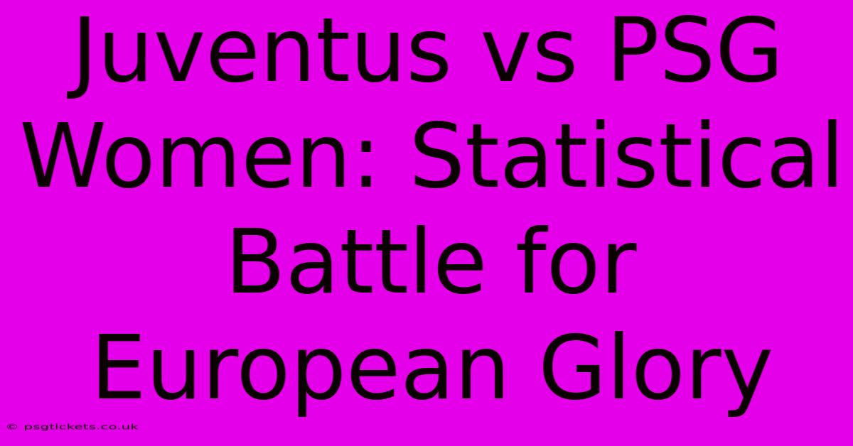 Juventus Vs PSG Women: Statistical Battle For European Glory