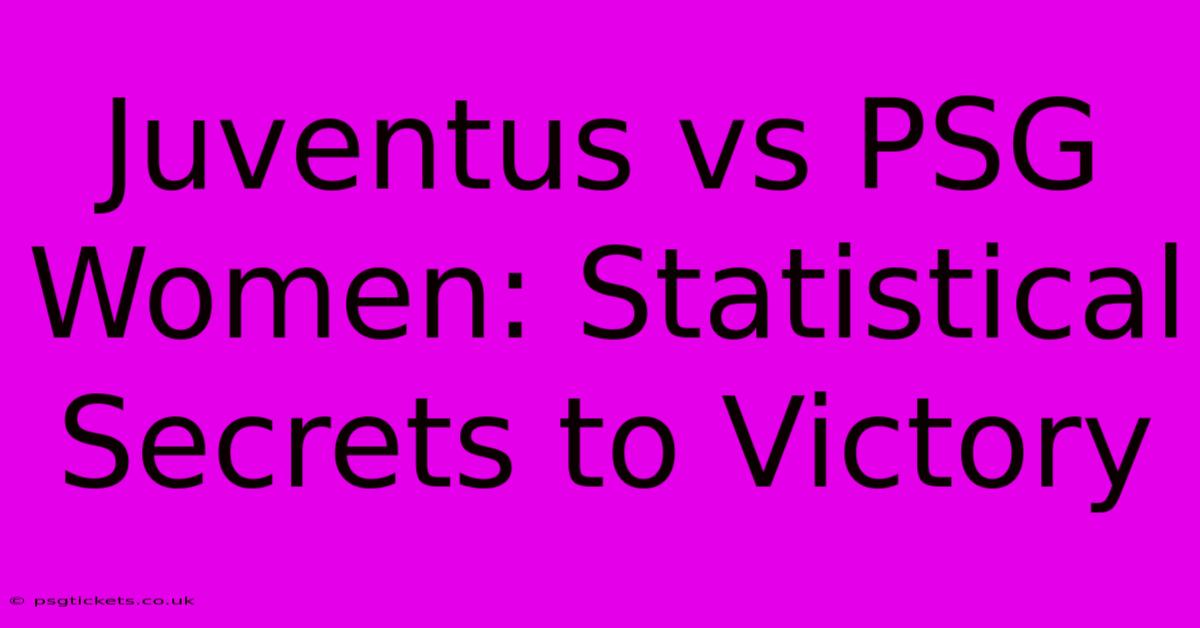 Juventus Vs PSG Women: Statistical Secrets To Victory