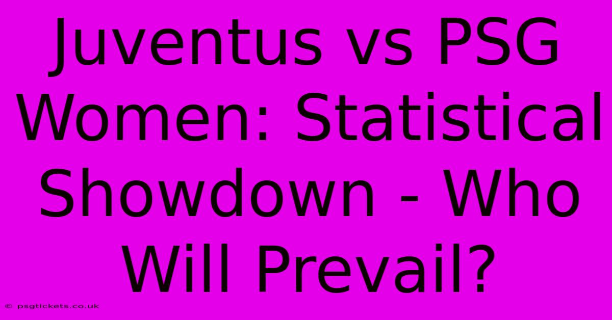 Juventus Vs PSG Women: Statistical Showdown - Who Will Prevail?