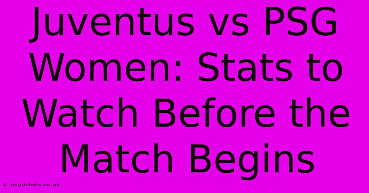 Juventus Vs PSG Women: Stats To Watch Before The Match Begins