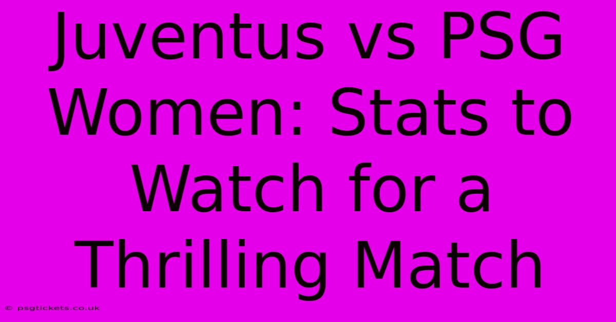 Juventus Vs PSG Women: Stats To Watch For A Thrilling Match