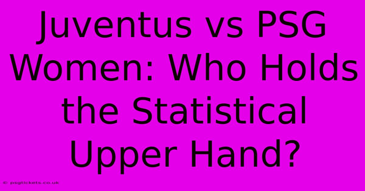 Juventus Vs PSG Women: Who Holds The Statistical Upper Hand?