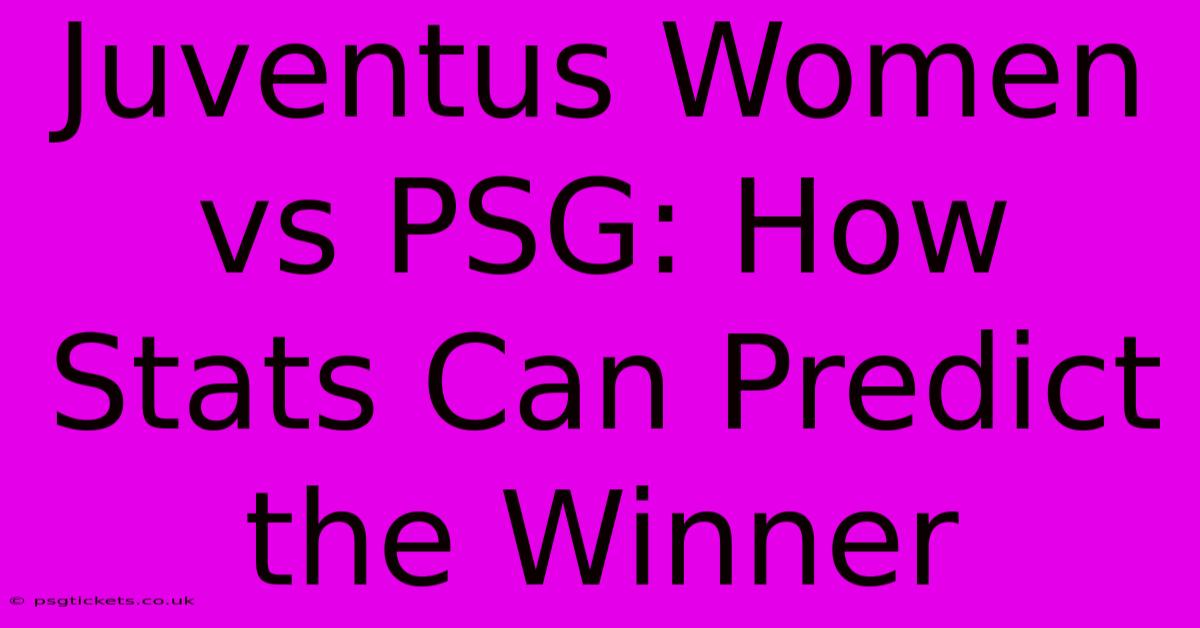 Juventus Women Vs PSG: How Stats Can Predict The Winner