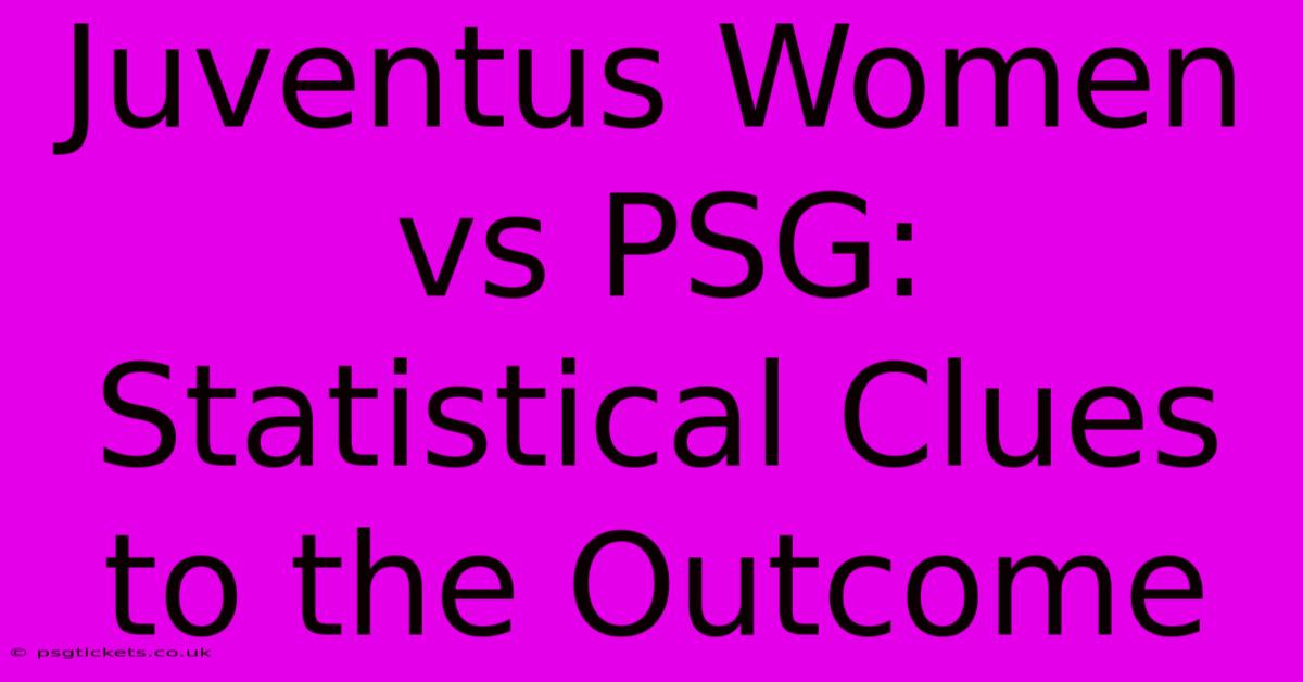 Juventus Women Vs PSG: Statistical Clues To The Outcome