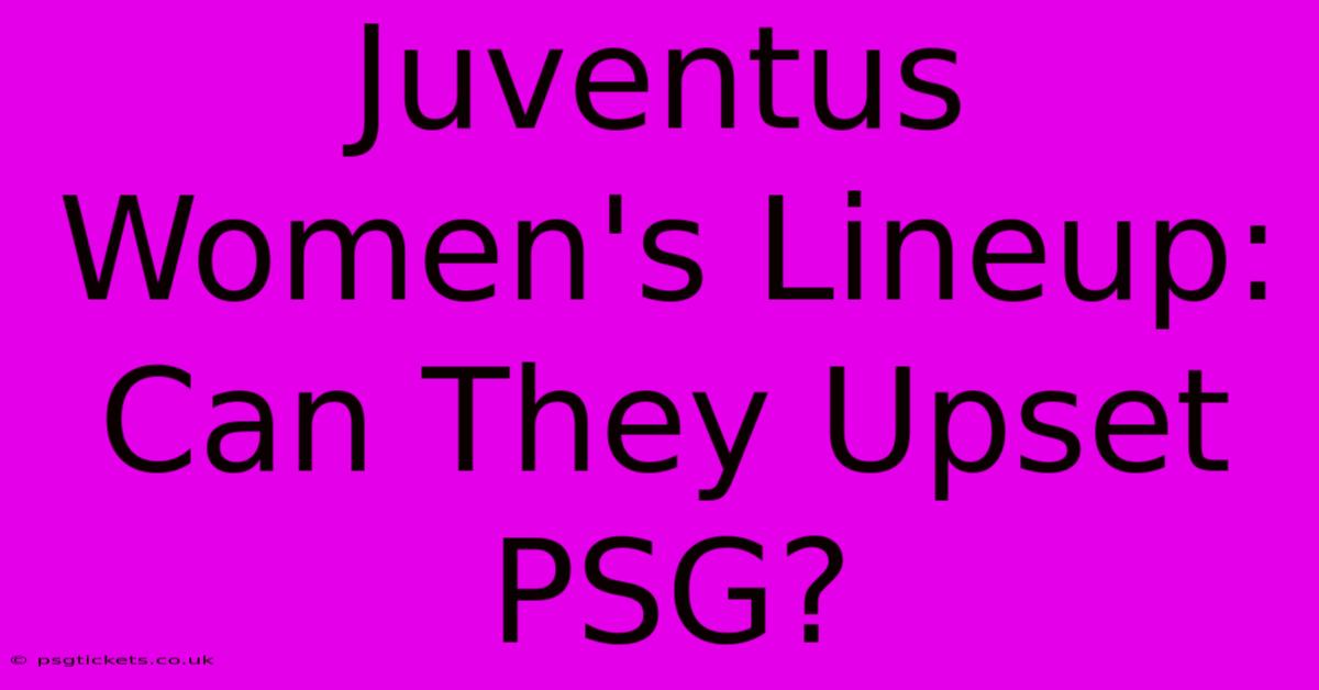 Juventus Women's Lineup: Can They Upset PSG?