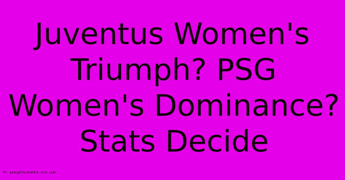 Juventus Women's Triumph? PSG Women's Dominance? Stats Decide