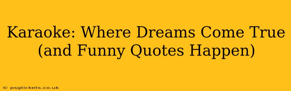 Karaoke: Where Dreams Come True (and Funny Quotes Happen)