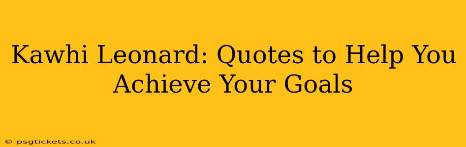 Kawhi Leonard: Quotes to Help You Achieve Your Goals