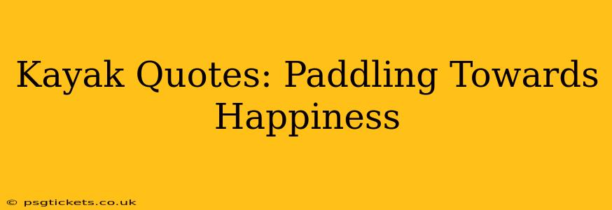 Kayak Quotes: Paddling Towards Happiness