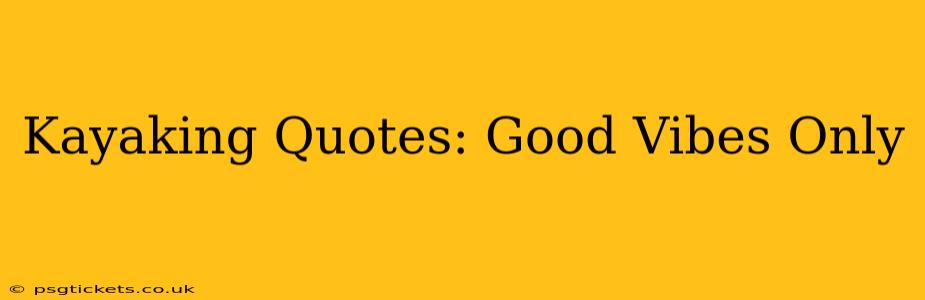 Kayaking Quotes: Good Vibes Only