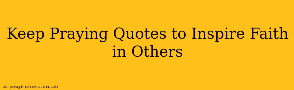 Keep Praying Quotes to Inspire Faith in Others