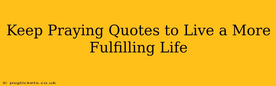 Keep Praying Quotes to Live a More Fulfilling Life
