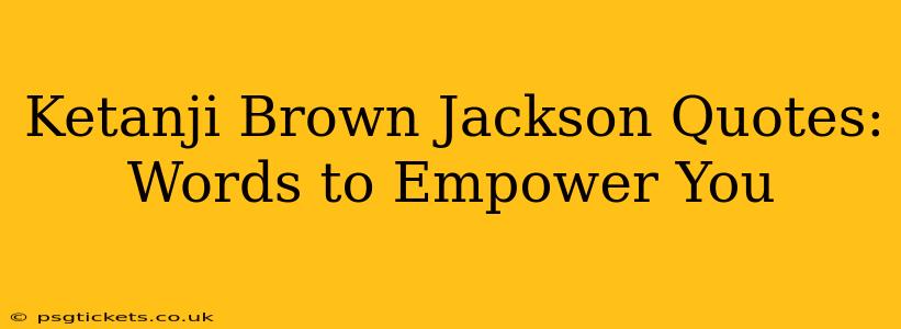 Ketanji Brown Jackson Quotes:  Words to Empower You
