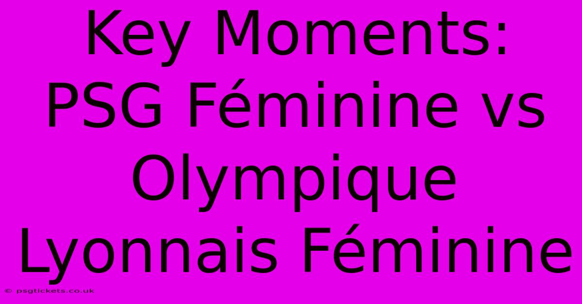 Key Moments: PSG Féminine Vs Olympique Lyonnais Féminine