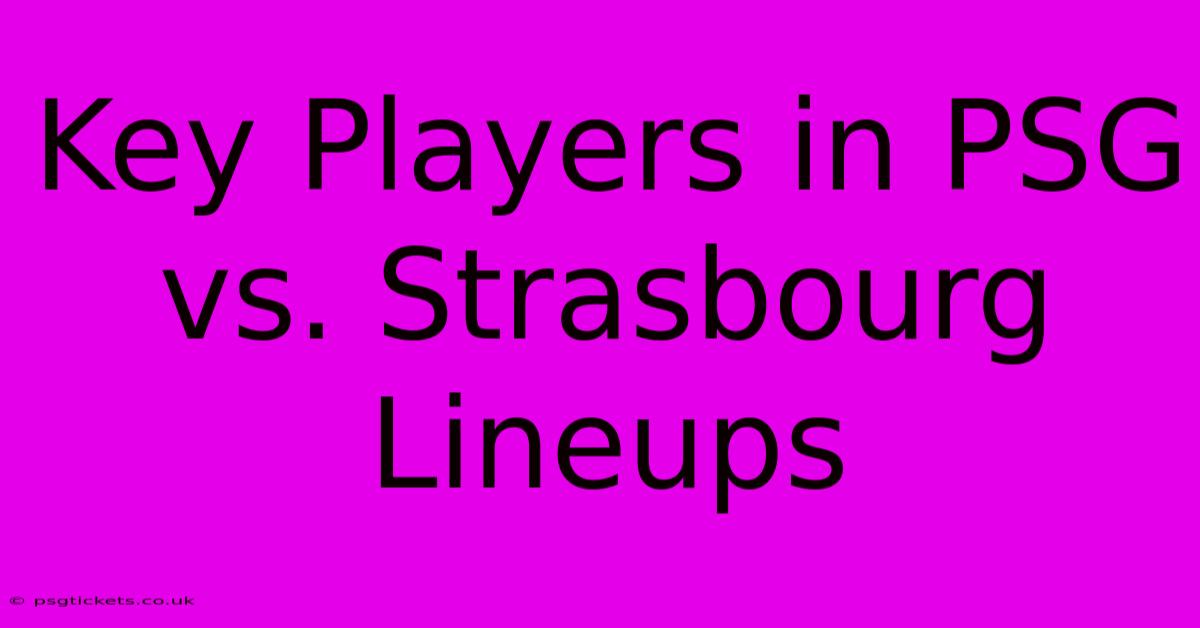 Key Players In PSG Vs. Strasbourg Lineups