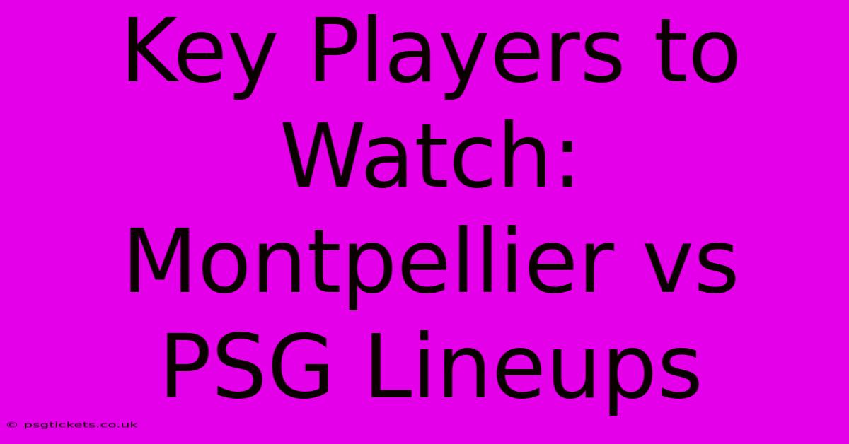 Key Players To Watch: Montpellier Vs PSG Lineups