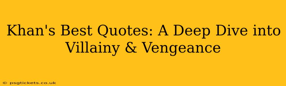 Khan's Best Quotes: A Deep Dive into Villainy & Vengeance