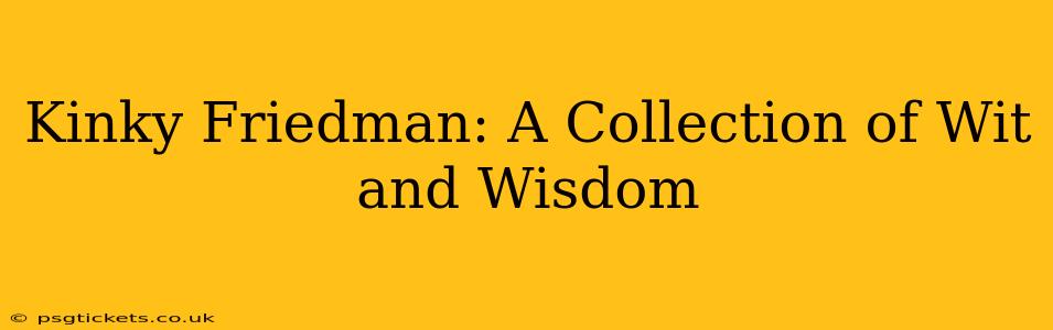 Kinky Friedman: A Collection of Wit and Wisdom